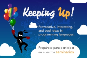 Vuelven los Seminarios Keeping up! Provocative, interesting, and cool ideas in programming languages.