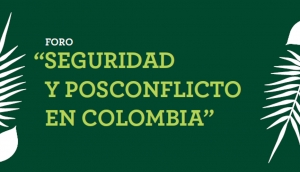 Foro &quot;Seguridad y Posconflicto en Colombia&quot;