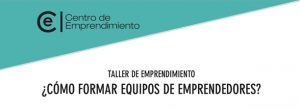 Taller de Emprendimiento: ¿Cómo formar equipos de emprendedores?